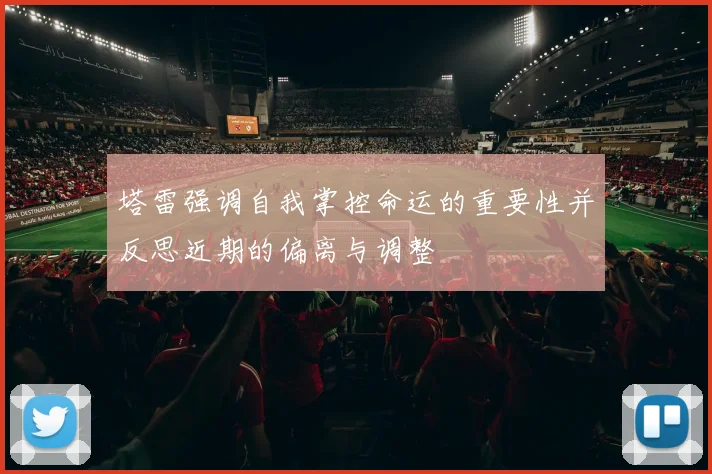 塔雷强调自我掌控命运的重要性并反思近期的偏离与调整
