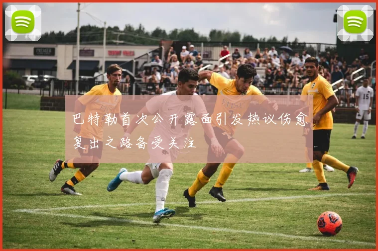 巴特勒首次公开露面引发热议伤愈复出之路备受关注