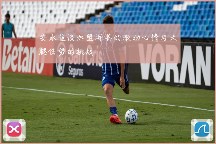 安永佳谈加盟海港的激动心情与大腿伤势的挑战