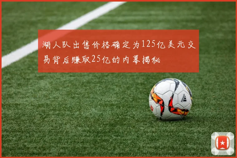 湖人队出售价格确定为125亿美元交易背后赚取25亿的内幕揭秘